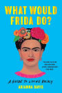 What Would Frida Do?: A Guide to Living Boldly