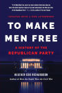 To Make Men Free: A History of the Republican Party