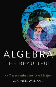 Download free e books nook Algebra the Beautiful: An Ode to Math's Least-Loved Subject in English