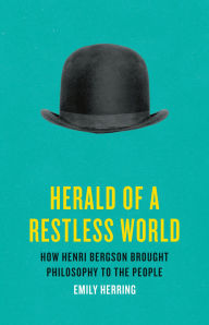 Book database download Herald of a Restless World: How Henri Bergson Brought Philosophy to the People FB2 PDF by Emily Herring 9781541600942 in English