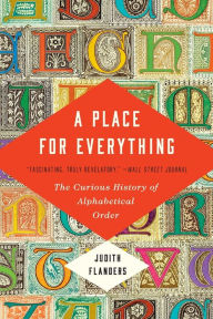 Title: A Place for Everything: The Curious History of Alphabetical Order, Author: Judith Flanders