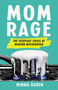 Download free electronic books pdf Mom Rage: The Everyday Crisis of Modern Motherhood in English ePub RTF iBook 9781541601307 by Minna Dubin