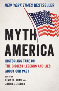 Title: Myth America: Historians Take on the Biggest Legends and Lies about Our Past, Author: Kevin M. Kruse