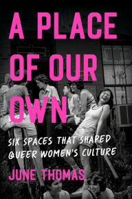 Download free electronic books A Place of Our Own: Six Spaces That Shaped Queer Women's Culture DJVU iBook English version by June Thomas 9781541601741