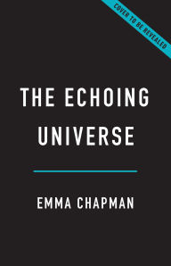 Title: The Echoing Universe: How Radio Astronomy Helps Us See the Invisible Cosmos, Author: Emma Chapman Ph.D.