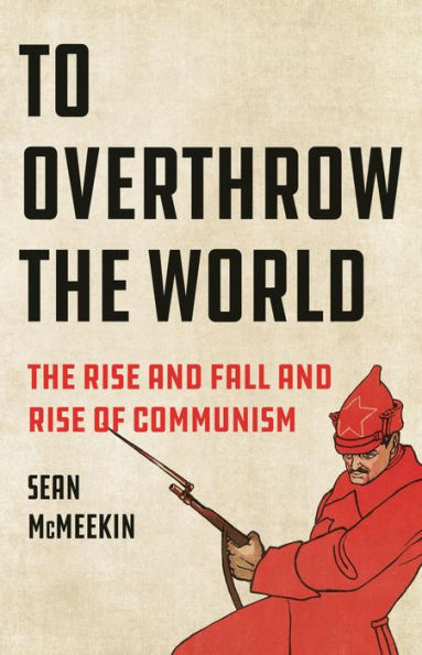 To Overthrow The World: Rise and Fall of Communism