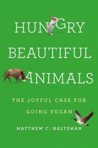 Epub free download ebooks Hungry Beautiful Animals: The Joyful Case for Going Vegan (English literature) 9781541602052 PDF RTF iBook by Matthew C. Halteman