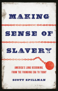Title: Making Sense of Slavery: America's Long Reckoning, from the Founding Era to Today, Author: Scott Spillman