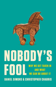 Title: Nobody's Fool: Why We Get Taken In and What We Can Do about It, Author: Daniel Simons
