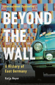 Title: Beyond the Wall: A History of East Germany, Author: Katja Hoyer