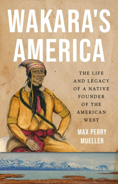 Wakara's America: the Life and Legacy of a Native Founder American West