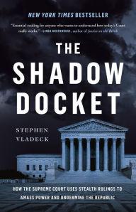 Download book on kindle The Shadow Docket: How the Supreme Court Uses Stealth Rulings to Amass Power and Undermine the Republic