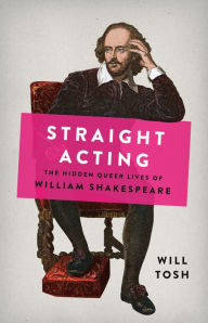 Title: Straight Acting: The Hidden Queer Lives of William Shakespeare, Author: Will Tosh