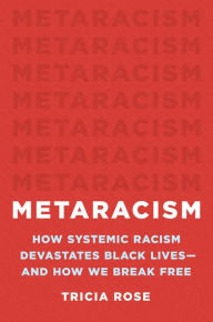 Online google books downloader Metaracism: How Systemic Racism Devastates Black Lives-and How We Break Free (English Edition) by Tricia Rose 9781541602717 ePub CHM