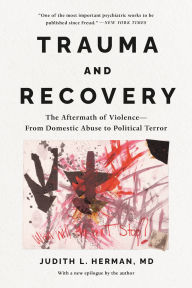 Title: Trauma and Recovery: The Aftermath of Violence--from Domestic Abuse to Political Terror, Author: Judith Lewis Herman MD