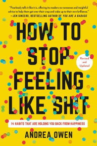 Title: How to Stop Feeling Like Sh*t: 14 Habits that Are Holding You Back from Happiness, Author: Andrea Owen