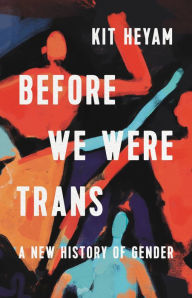 Free text book download Before We Were Trans: A New History of Gender in English CHM by Kit Heyam Ph.D, Kit Heyam Ph.D 9781541603080