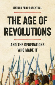 Download books online for free mp3 The Age of Revolutions: And the Generations Who Made It by Nathan Perl-Rosenthal