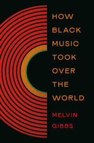 Title: How Black Music Took Over the World, Author: Melvin Gibbs