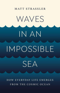 Amazon audio books downloadable Waves in an Impossible Sea: How Everyday Life Emerges from the Cosmic Ocean MOBI ePub