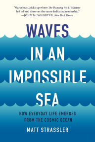 Title: Waves in an Impossible Sea: How Everyday Life Emerges from the Cosmic Ocean, Author: Matt Strassler