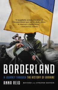 Title: Borderland: A Journey Through the History of Ukraine, Author: Anna Reid