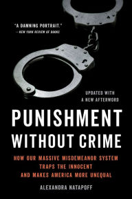 Title: Punishment Without Crime: How Our Massive Misdemeanor System Traps the Innocent and Makes America More Unequal, Author: Alexandra Natapoff