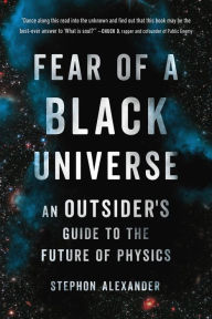 Title: Fear of a Black Universe: An Outsider's Guide to the Future of Physics, Author: Stephon Alexander