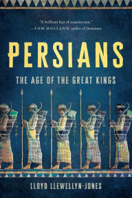 Title: Persians: The Age of the Great Kings, Author: Lloyd Llewellyn-Jones