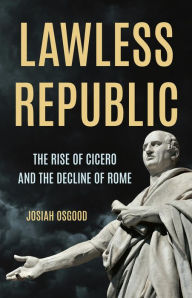 French audio books free download mp3 Lawless Republic: The Rise of Cicero and the Decline of Rome (English literature) 9781541604254 by Josiah Osgood RTF