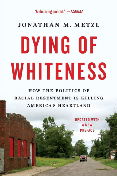 Dying of Whiteness: How the Politics Racial Resentment Is Killing America's Heartland