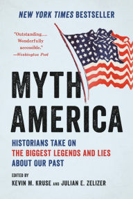 Title: Myth America: Historians Take On the Biggest Legends and Lies About Our Past, Author: Kevin M. Kruse