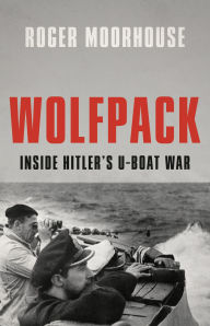 Title: Wolfpack: Inside Hitler's U-Boat War, Author: Roger Moorhouse