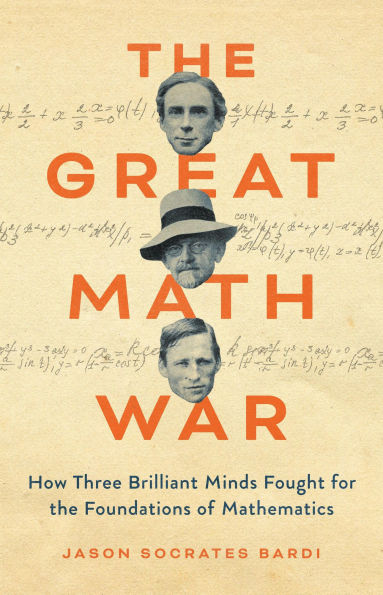 the Great Math War: How Three Brilliant Minds Fought for Foundations of Mathematics