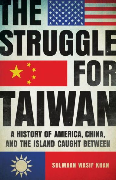 the Struggle for Taiwan: A History of America, China, and Island Caught Between
