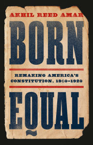 Free ebook download search Born Equal: Remaking America's Constitution, 1840-1920