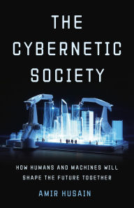 Title: The Cybernetic Society: How Humans and Machines Will Shape the Future Together, Author: Amir Husain