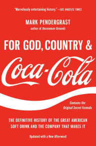 Title: For God, Country, and Coca-Cola: The Definitive History of the Great American Soft Drink and the Company That Makes It, Author: Mark Pendergrast