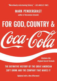 Title: For God, Country, and Coca-Cola: The Definitive History of the Great American Soft Drink and the Company That Makes It, Author: Mark Pendergrast