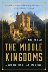 Title: The Middle Kingdoms: A New History of Central Europe, Author: Martyn Rady