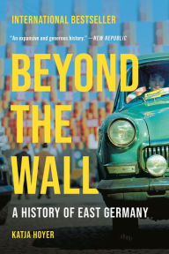 Title: Beyond the Wall: A History of East Germany, Author: Katja Hoyer