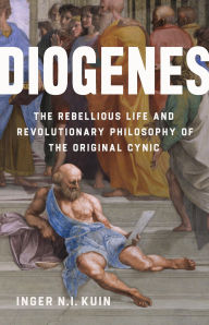 Title: Diogenes: The Rebellious Life and Revolutionary Philosophy of the Original Cynic, Author: Inger N.I. Kuin