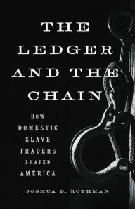 Title: The Ledger and the Chain: How Domestic Slave Traders Shaped America, Author: Joshua D. Rothman