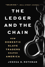 Title: The Ledger and the Chain: How Domestic Slave Traders Shaped America, Author: Joshua D. Rothman