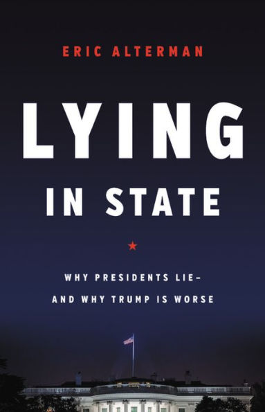Lying in State: Why Presidents Lie -- And Why Trump Is Worse