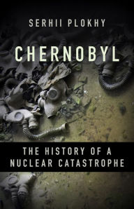 Title: Chernobyl: The History of a Nuclear Catastrophe, Author: Serhii Plokhy