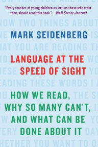 Title: Language at the Speed of Sight: How We Read, Why So Many Can't, and What Can Be Done About It, Author: Mark Seidenberg