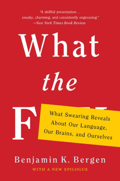 What the F: Swearing Reveals About Our Language, Brains, and Ourselves