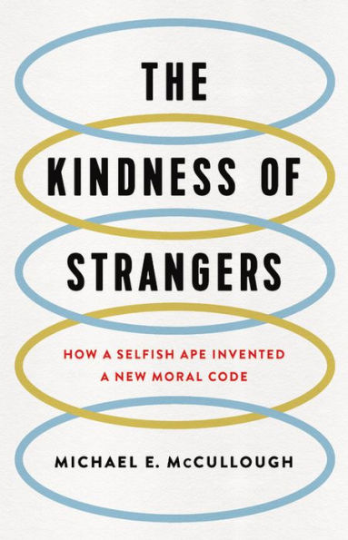 The Kindness of Strangers: How a Selfish Ape Invented a New Moral Code