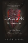 The Incurable Romantic: And Other Tales of Madness and Desire